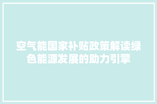 空气能国家补贴政策解读绿色能源发展的助力引擎