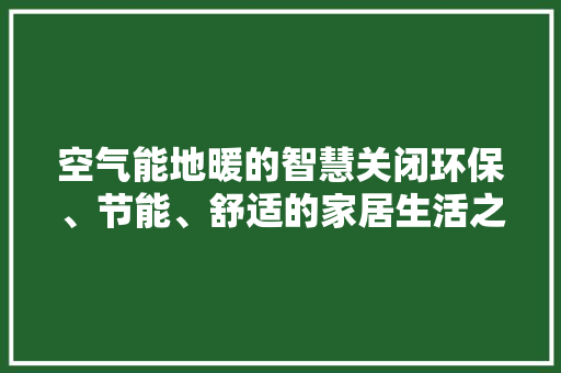 空气能地暖的智慧关闭环保、节能、舒适的家居生活之路