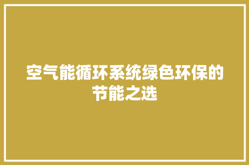 空气能循环系统绿色环保的节能之选