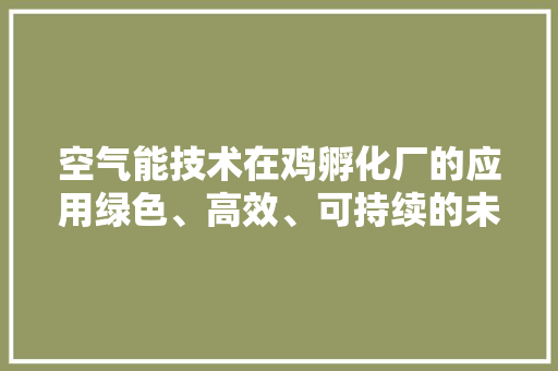 空气能技术在鸡孵化厂的应用绿色、高效、可持续的未来养殖之路