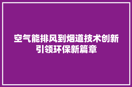空气能排风到烟道技术创新引领环保新篇章