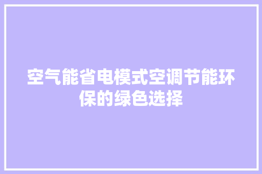 空气能省电模式空调节能环保的绿色选择 家电维修
