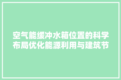 空气能缓冲水箱位置的科学布局优化能源利用与建筑节能的关键步骤 综合便民