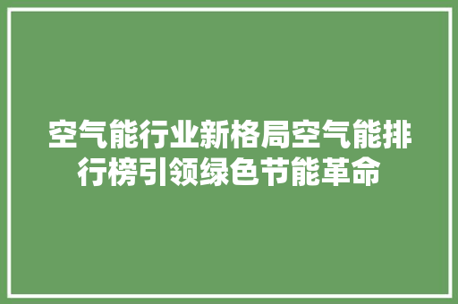 空气能行业新格局空气能排行榜引领绿色节能革命 墙体维修