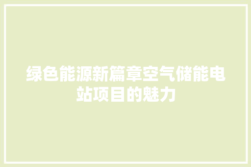 绿色能源新篇章空气储能电站项目的魅力