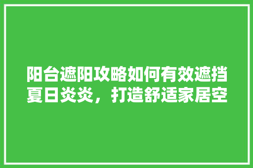 阳台遮阳攻略如何有效遮挡夏日炎炎，打造舒适家居空间 汽车维修