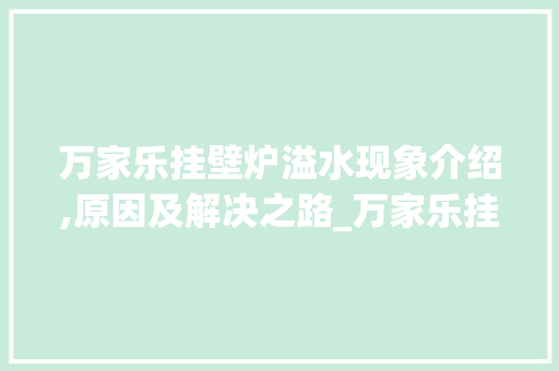 万家乐挂壁炉溢水现象介绍,原因及解决之路_万家乐挂壁炉为什么溢水 万家乐挂壁炉溢水现象介绍,原因及解决之路_万家乐挂壁炉为什么溢水 家电维修