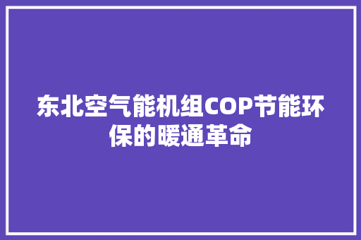 东北空气能机组COP节能环保的暖通革命