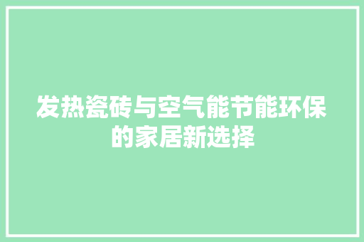 发热瓷砖与空气能节能环保的家居新选择