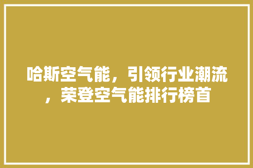 哈斯空气能，引领行业潮流，荣登空气能排行榜首