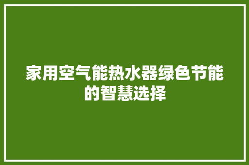 家用空气能热水器绿色节能的智慧选择 厨房维修