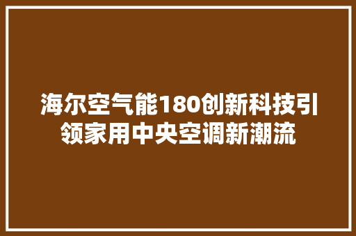 海尔空气能180创新科技引领家用中央空调新潮流