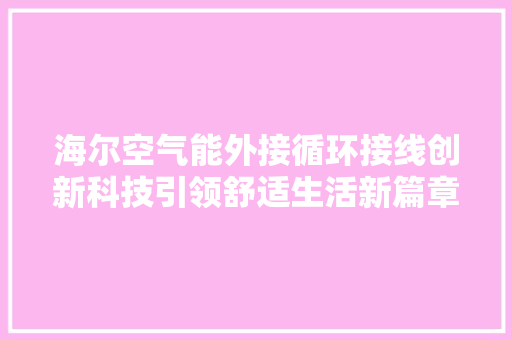 海尔空气能外接循环接线创新科技引领舒适生活新篇章