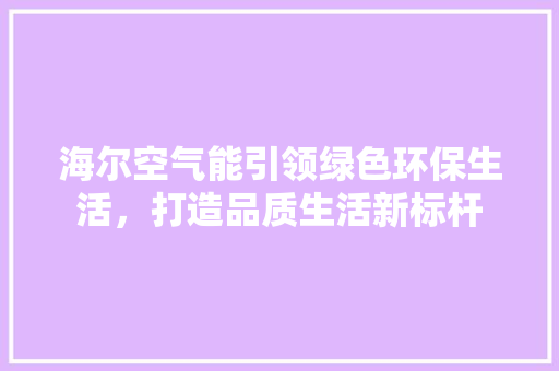海尔空气能引领绿色环保生活，打造品质生活新标杆