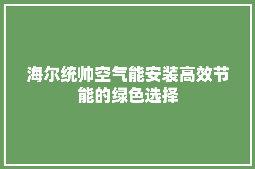 海尔统帅空气能安装高效节能的绿色选择 综合便民