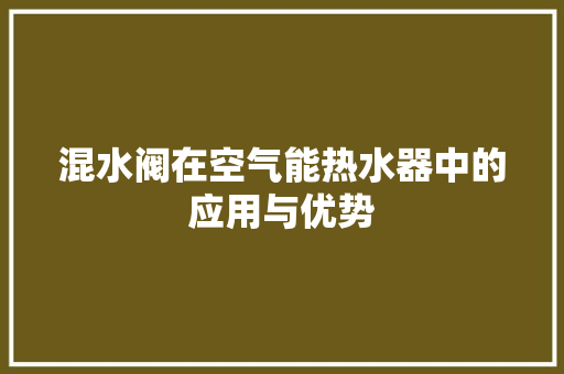 混水阀在空气能热水器中的应用与优势 厨房维修