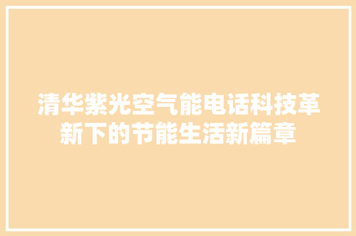 清华紫光空气能电话科技革新下的节能生活新篇章