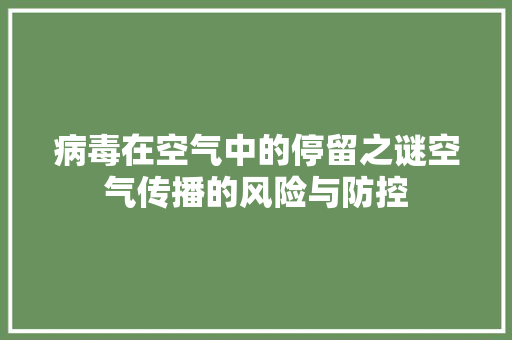 病毒在空气中的停留之谜空气传播的风险与防控 厨房维修