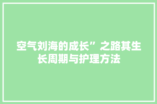 空气刘海的成长”之路其生长周期与护理方法