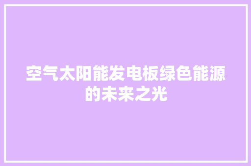 空气太阳能发电板绿色能源的未来之光