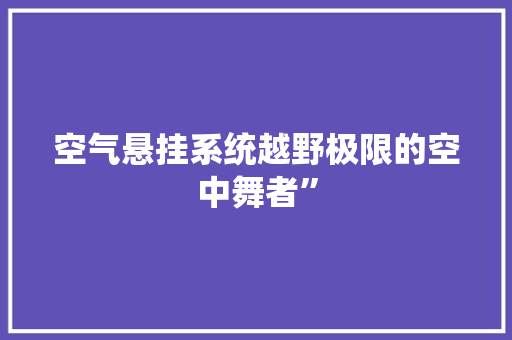 空气悬挂系统越野极限的空中舞者”