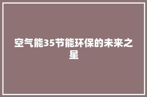空气能35节能环保的未来之星 汽车维修