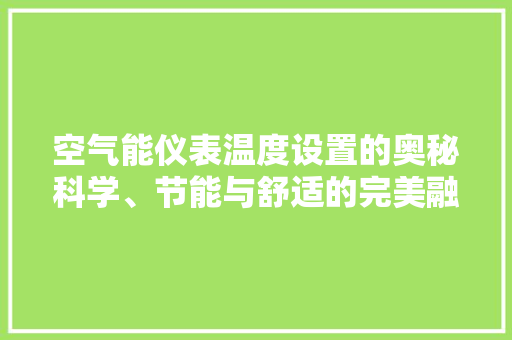 空气能仪表温度设置的奥秘科学、节能与舒适的完美融合