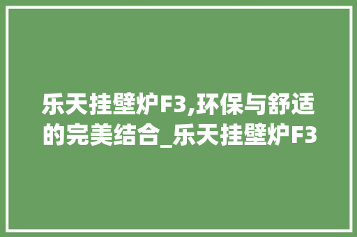 乐天挂壁炉F3,环保与舒适的完美结合_乐天挂壁炉F3 乐天挂壁炉F3,环保与舒适的完美结合_乐天挂壁炉F3 墙体维修
