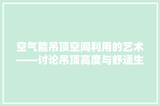 空气能吊顶空间利用的艺术——讨论吊顶高度与舒适生活的完美融合 墙体维修