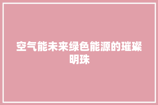 空气能未来绿色能源的璀璨明珠