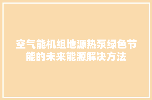 空气能机组地源热泵绿色节能的未来能源解决方法