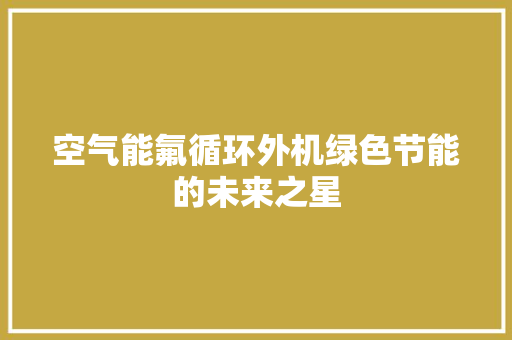 空气能氟循环外机绿色节能的未来之星