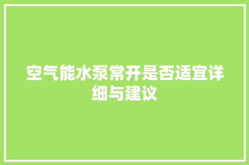 空气能水泵常开是否适宜详细与建议