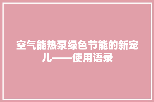 空气能热泵绿色节能的新宠儿——使用语录