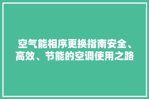 空气能相序更换指南安全、高效、节能的空调使用之路 家电维修
