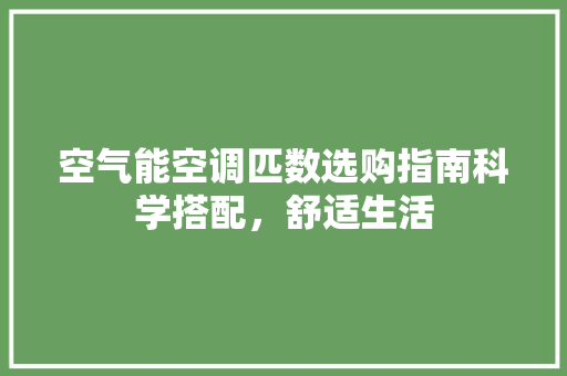 空气能空调匹数选购指南科学搭配，舒适生活 墙体维修