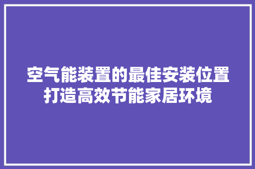 空气能装置的最佳安装位置打造高效节能家居环境