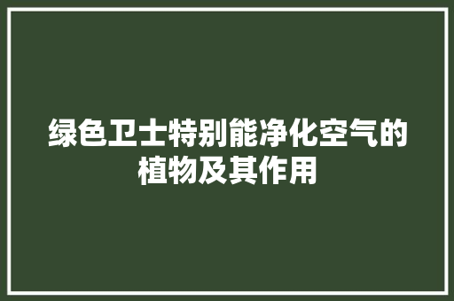 绿色卫士特别能净化空气的植物及其作用 家电维修