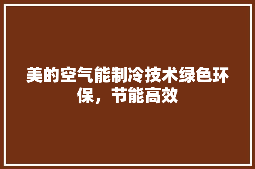 美的空气能制冷技术绿色环保，节能高效 家电维修