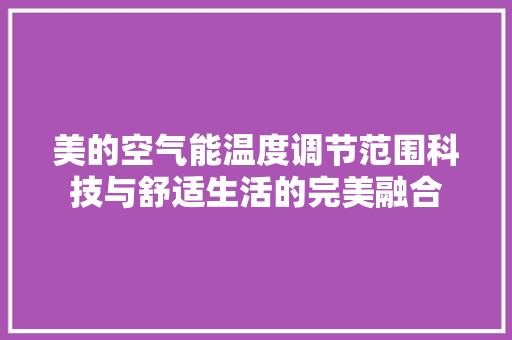 美的空气能温度调节范围科技与舒适生活的完美融合