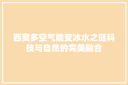 西奥多空气能变冰水之谜科技与自然的完美融合 厨房维修