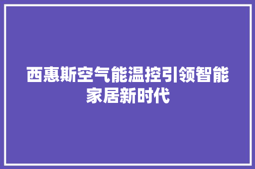 西惠斯空气能温控引领智能家居新时代