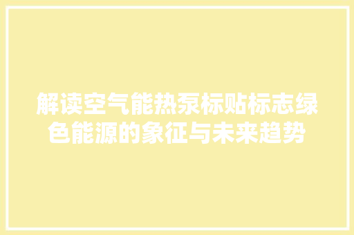 解读空气能热泵标贴标志绿色能源的象征与未来趋势
