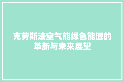 克劳斯法空气能绿色能源的革新与未来展望