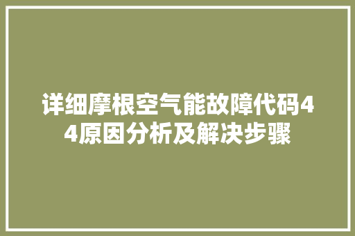 详细摩根空气能故障代码44原因分析及解决步骤 家电维修
