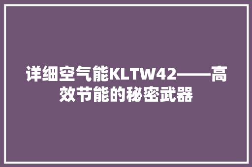 详细空气能KLTW42——高效节能的秘密武器