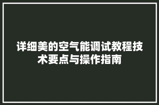 详细美的空气能调试教程技术要点与操作指南