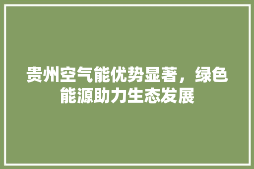 贵州空气能优势显著，绿色能源助力生态发展