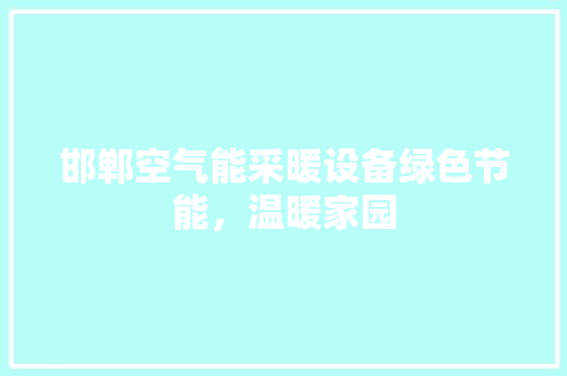 邯郸空气能采暖设备绿色节能，温暖家园