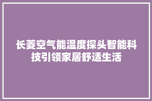 长菱空气能温度探头智能科技引领家居舒适生活